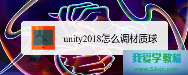 Unity2018怎么调材质球？